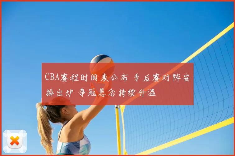 CBA赛程时间表公布 季后赛对阵安排出炉 争冠悬念持续升温