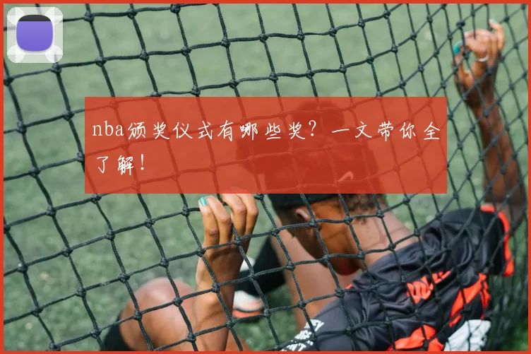 nba颁奖仪式有哪些奖?一文带你全了解!