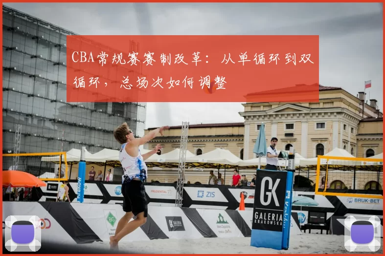 CBA常规赛赛制改革：从单循环到双循环，总场次如何调整