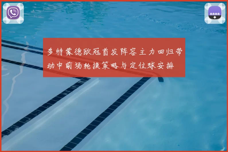 多特蒙德欧冠首发阵容主力回归带动中前场轮换策略与定位球安排