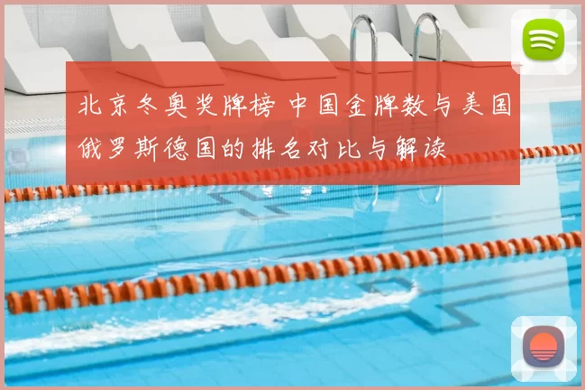 北京冬奥奖牌榜 中国金牌数与美国俄罗斯德国的排名对比与解读