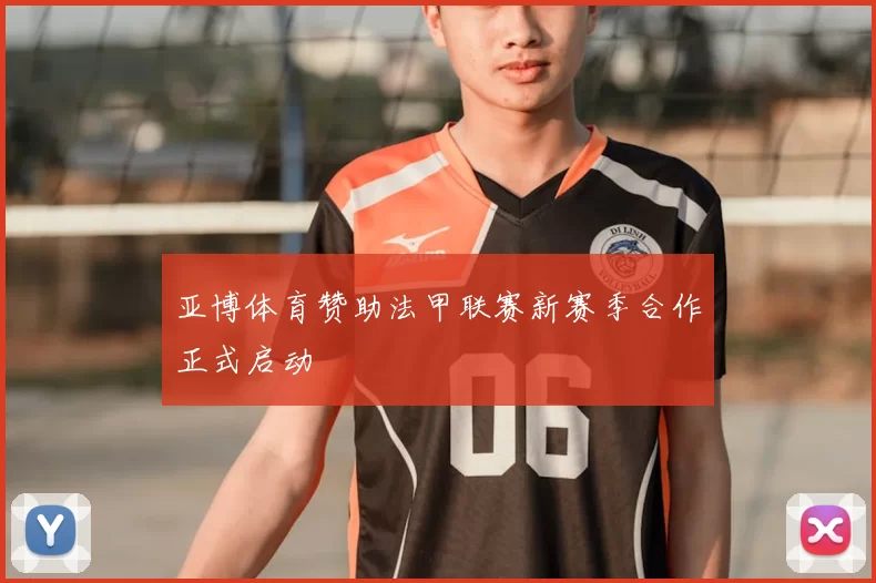 亚博体育赞助法甲联赛新赛季合作正式启动