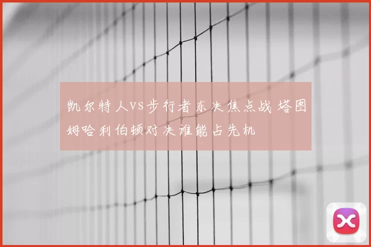 凯尔特人vs步行者东决焦点战 塔图姆哈利伯顿对决谁能占先机