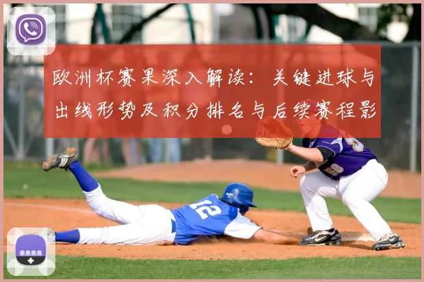欧洲杯赛果深入解读：关键进球与出线形势及积分排名与后续赛程影响