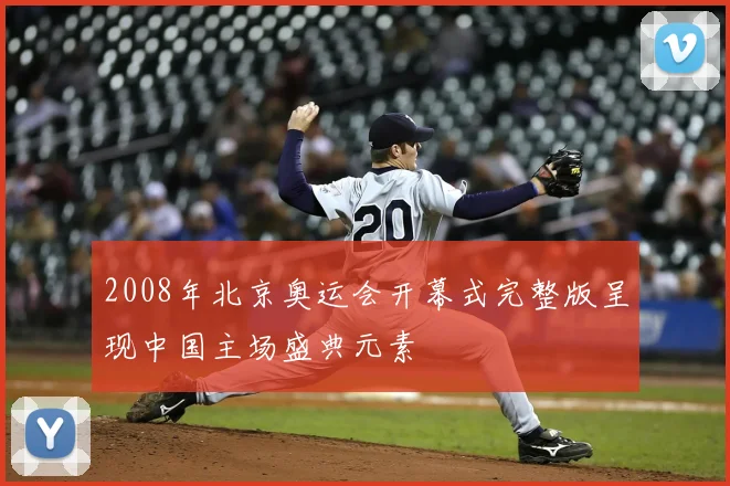 2008年北京奥运会开幕式完整版呈现中国主场盛典元素