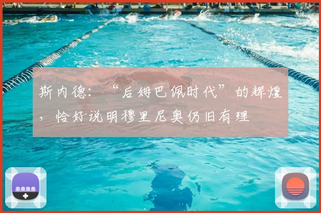 斯内德：“后姆巴佩时代”的辉煌，恰好说明穆里尼奥仍旧有理